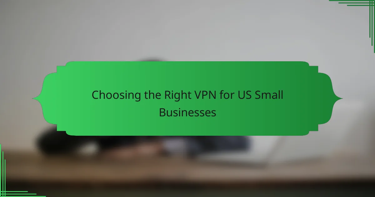 Choosing the Right VPN for US Small Businesses