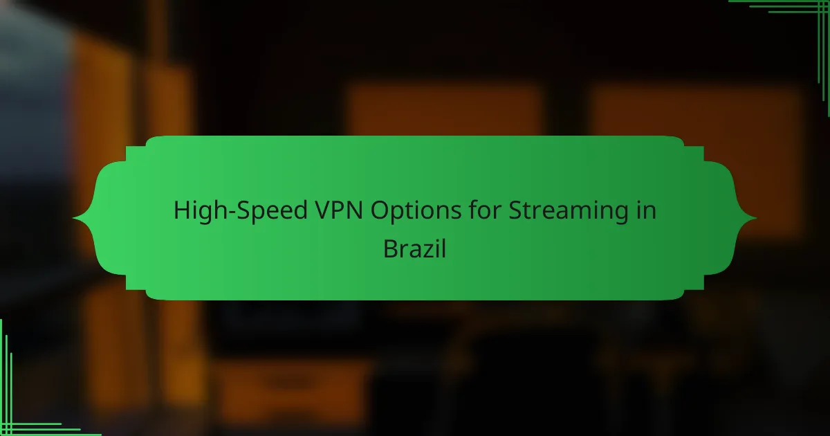 High-Speed VPN Options for Streaming in Brazil