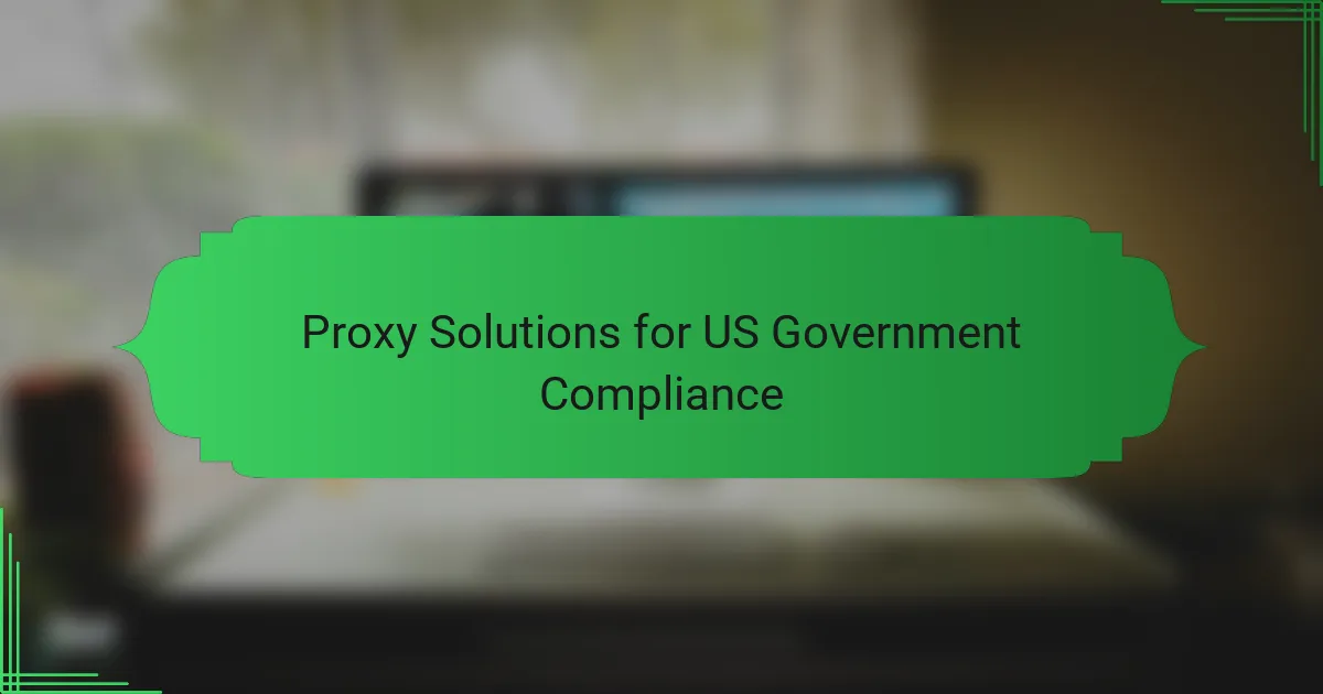 Proxy Solutions for US Government Compliance