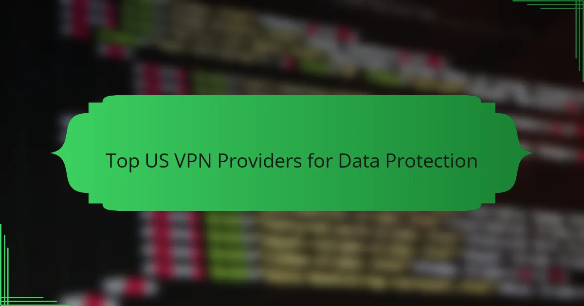 Top US VPN Providers for Data Protection