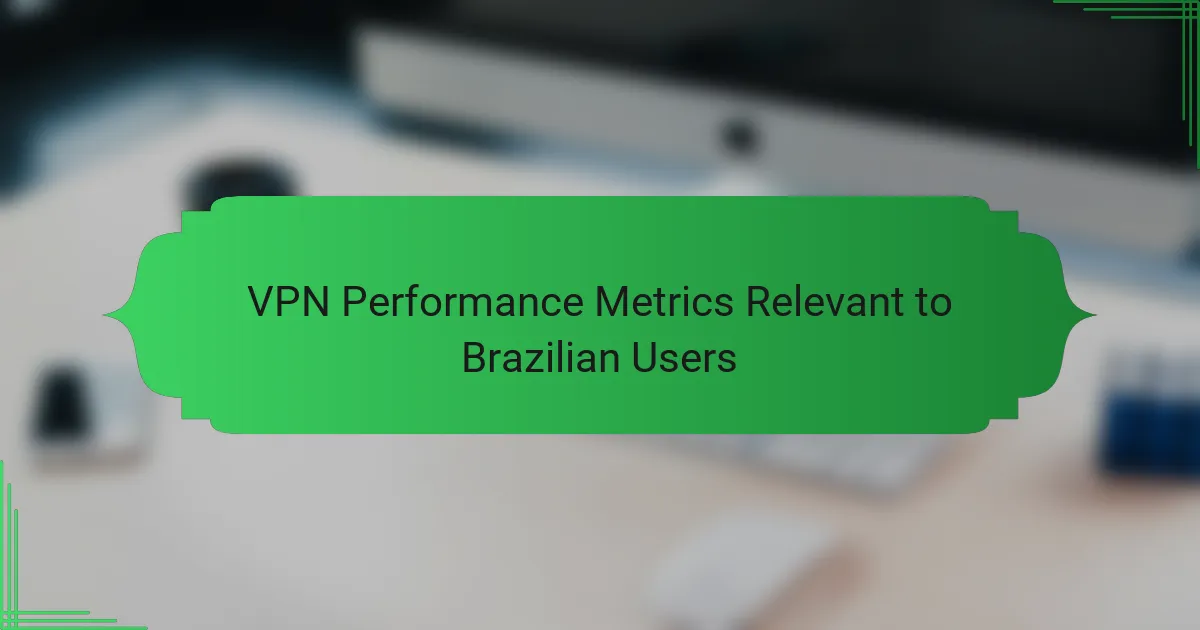VPN Performance Metrics Relevant to Brazilian Users