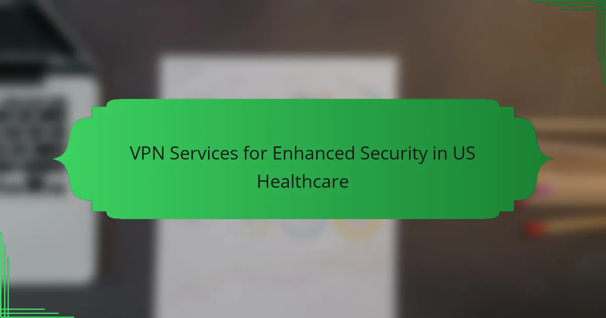 VPN Services for Enhanced Security in US Healthcare