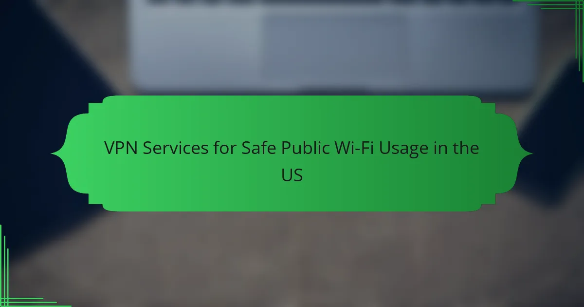 VPN Services for Safe Public Wi-Fi Usage in the US
