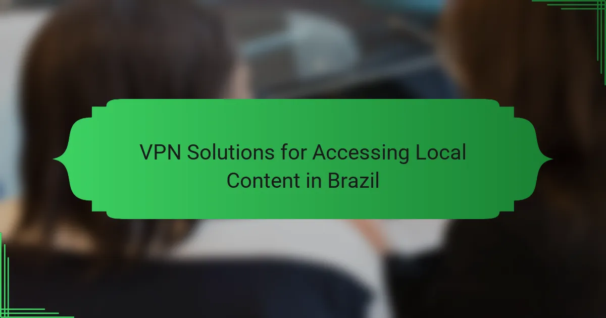 VPN Solutions for Accessing Local Content in Brazil