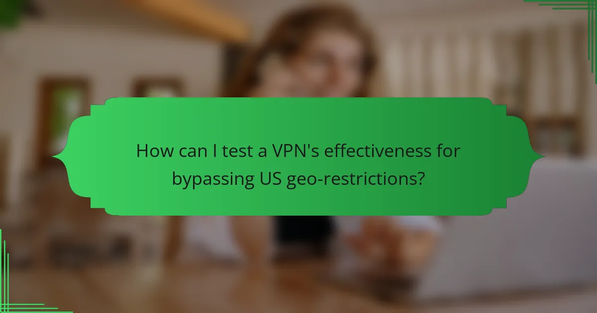 How can I test a VPN's effectiveness for bypassing US geo-restrictions?