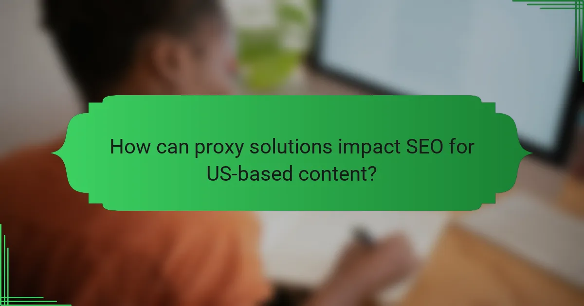 How can proxy solutions impact SEO for US-based content?