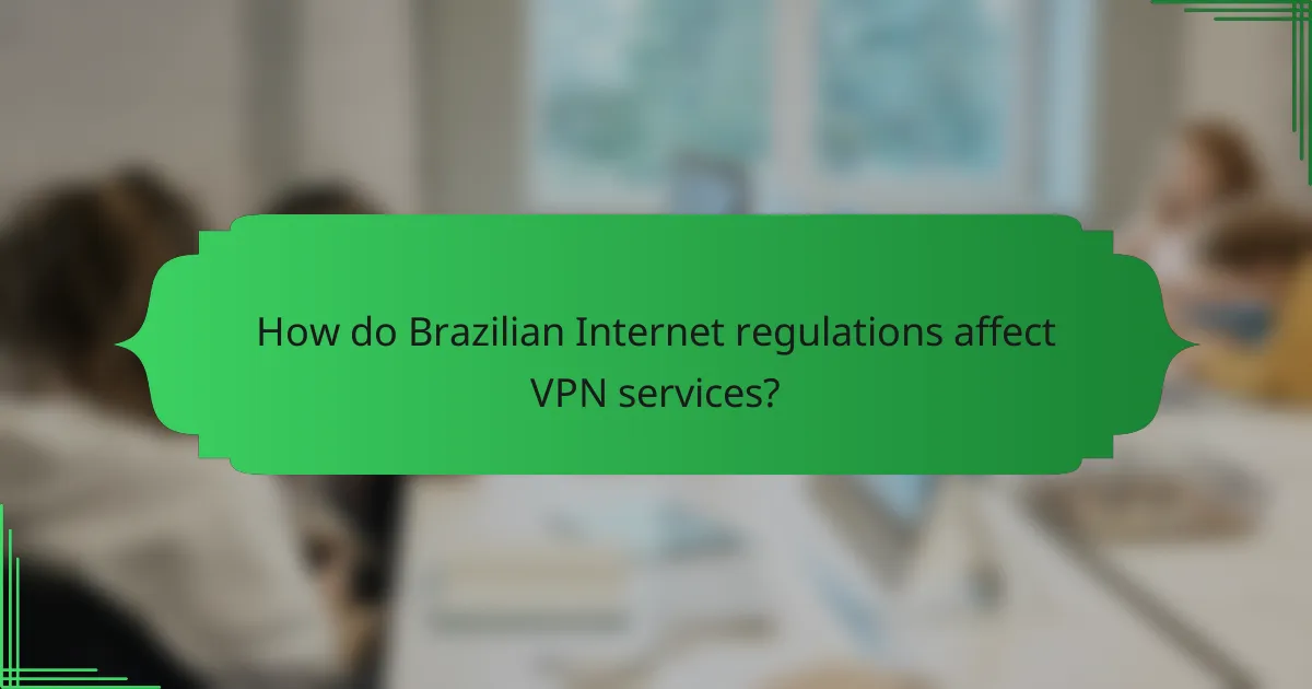 How do Brazilian Internet regulations affect VPN services?