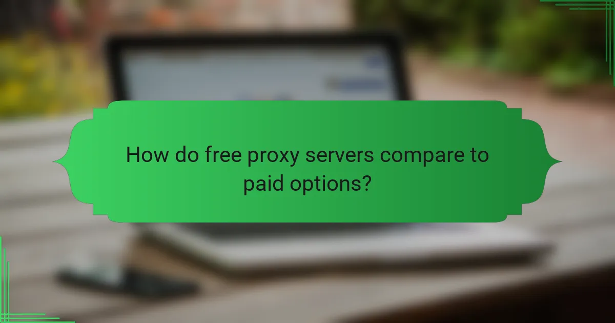 How do free proxy servers compare to paid options?
