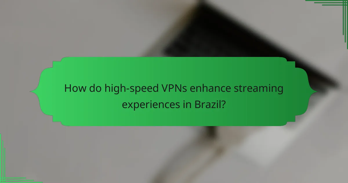 How do high-speed VPNs enhance streaming experiences in Brazil?