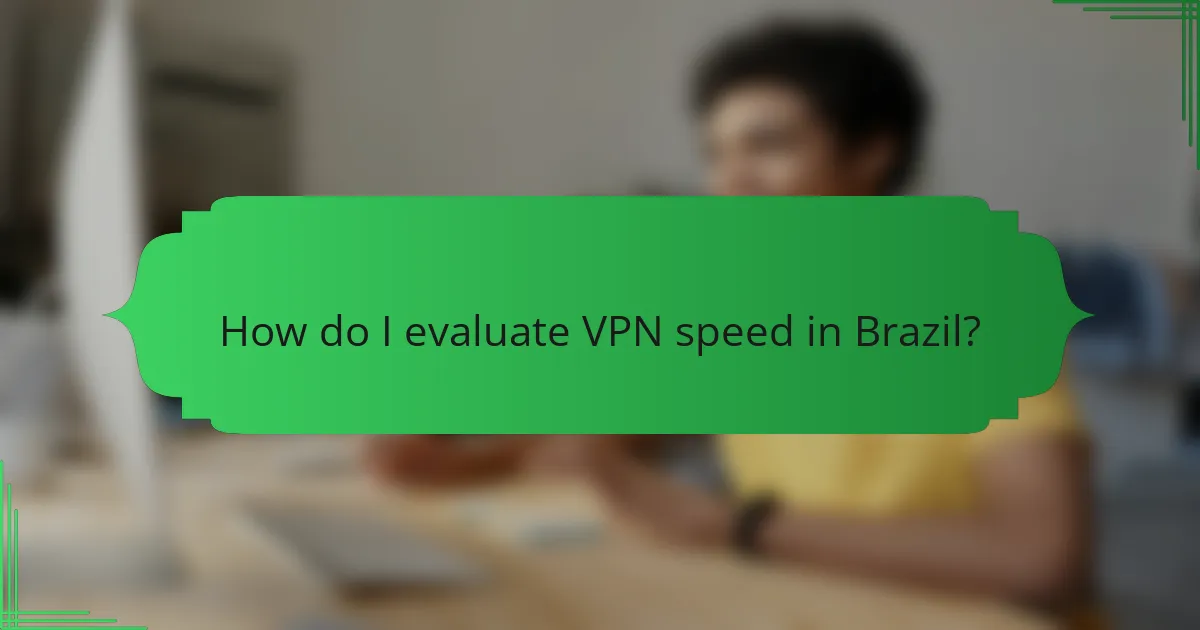 How do I evaluate VPN speed in Brazil?