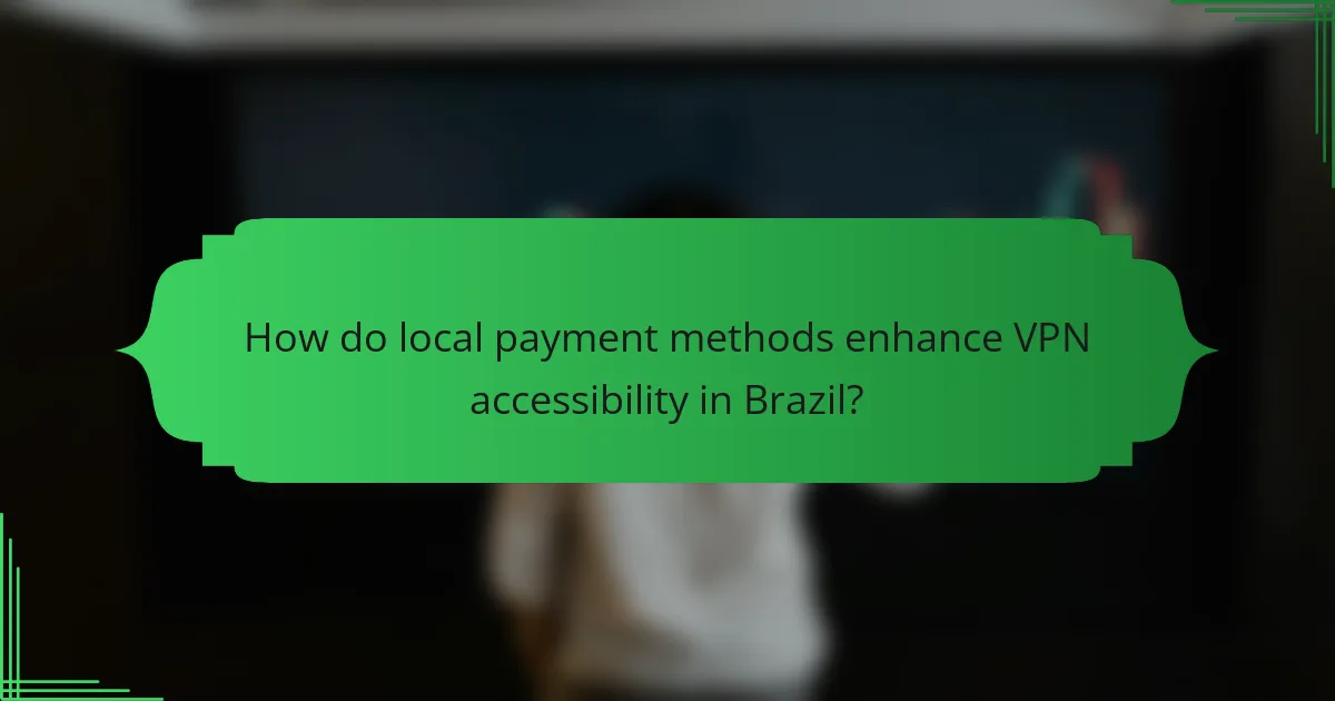 How do local payment methods enhance VPN accessibility in Brazil?