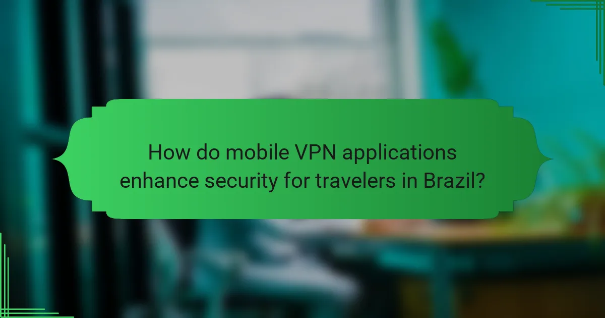 How do mobile VPN applications enhance security for travelers in Brazil?