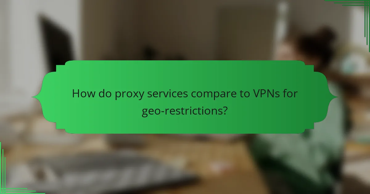 How do proxy services compare to VPNs for geo-restrictions?