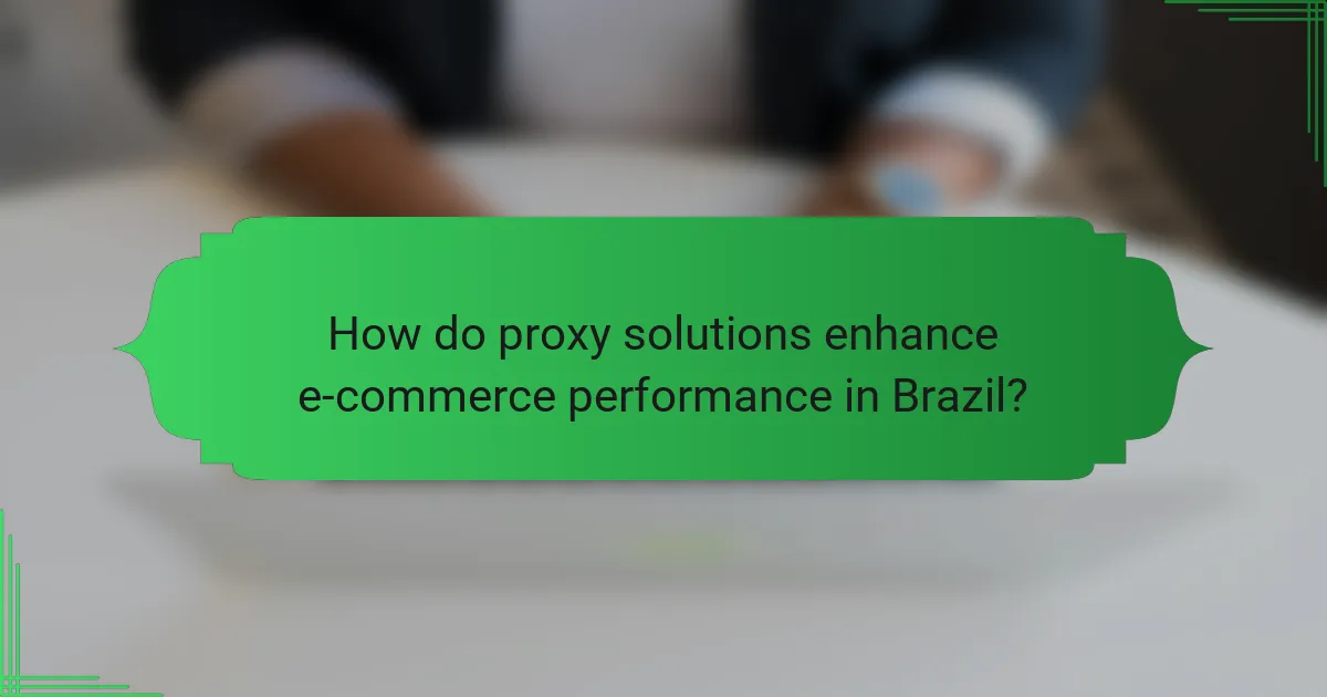 How do proxy solutions enhance e-commerce performance in Brazil?