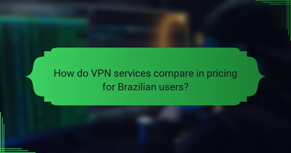 How do VPN services compare in pricing for Brazilian users?