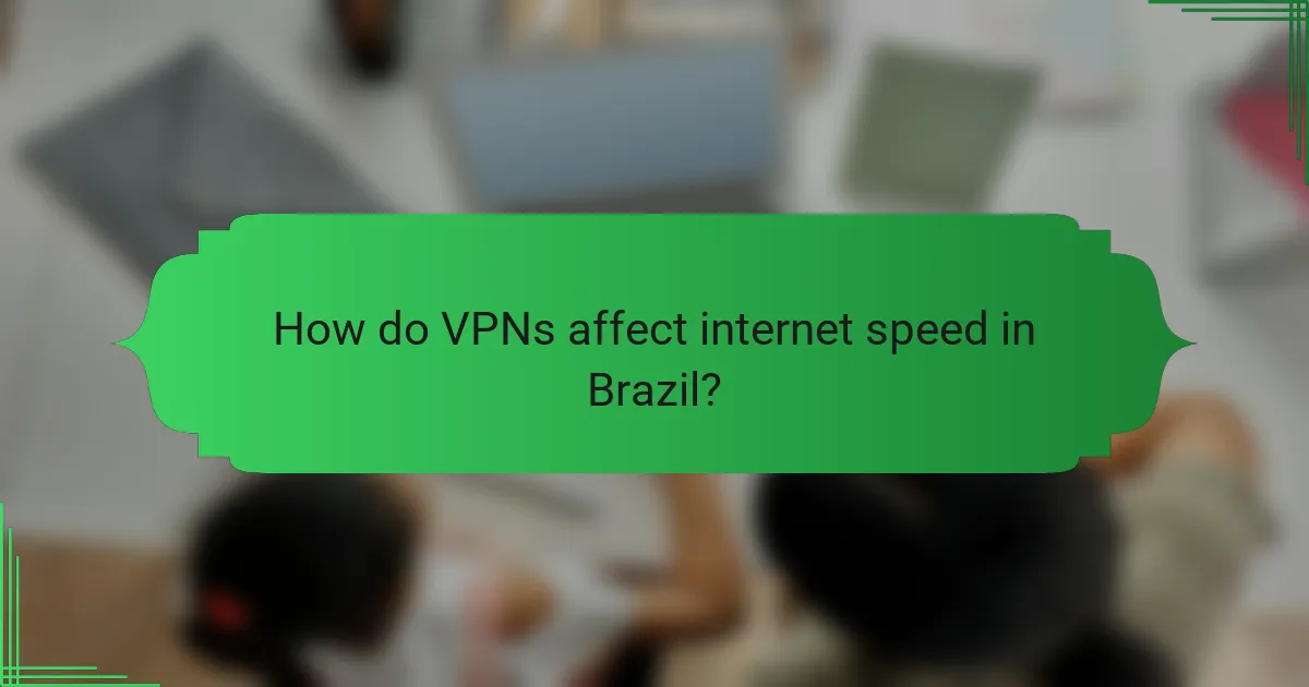 How do VPNs affect internet speed in Brazil?