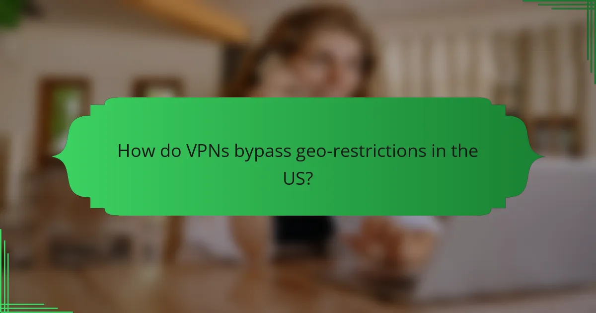 How do VPNs bypass geo-restrictions in the US?