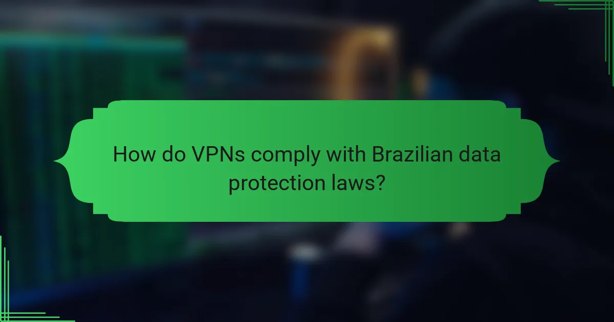 How do VPNs comply with Brazilian data protection laws?