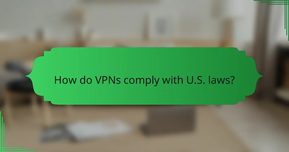 How do VPNs comply with U.S. laws?
