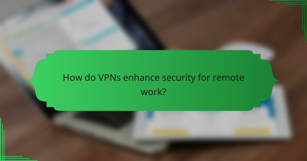 How do VPNs enhance security for remote work?