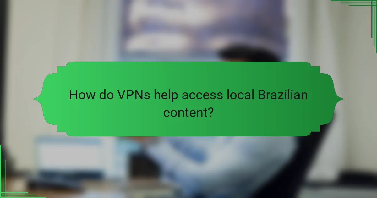 How do VPNs help access local Brazilian content?