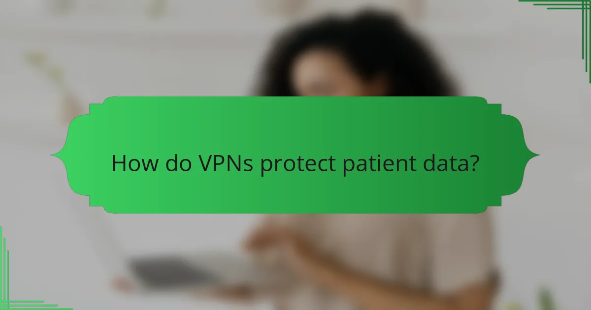 How do VPNs protect patient data?