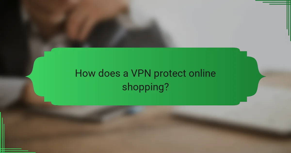 How does a VPN protect online shopping?