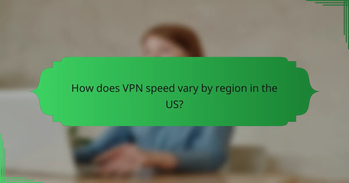How does VPN speed vary by region in the US?