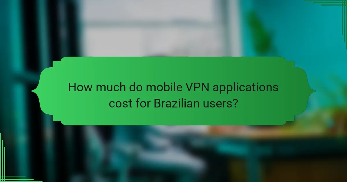 How much do mobile VPN applications cost for Brazilian users?