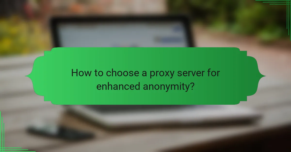 How to choose a proxy server for enhanced anonymity?