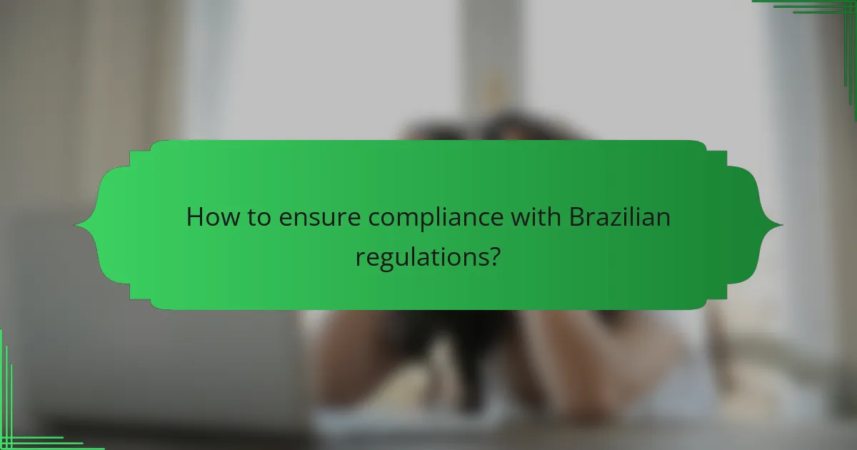 How to ensure compliance with Brazilian regulations?