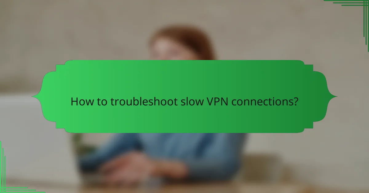 How to troubleshoot slow VPN connections?