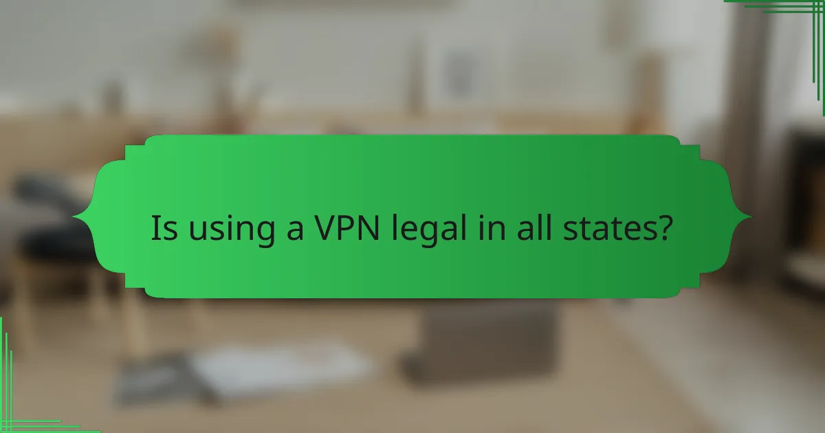 Is using a VPN legal in all states?