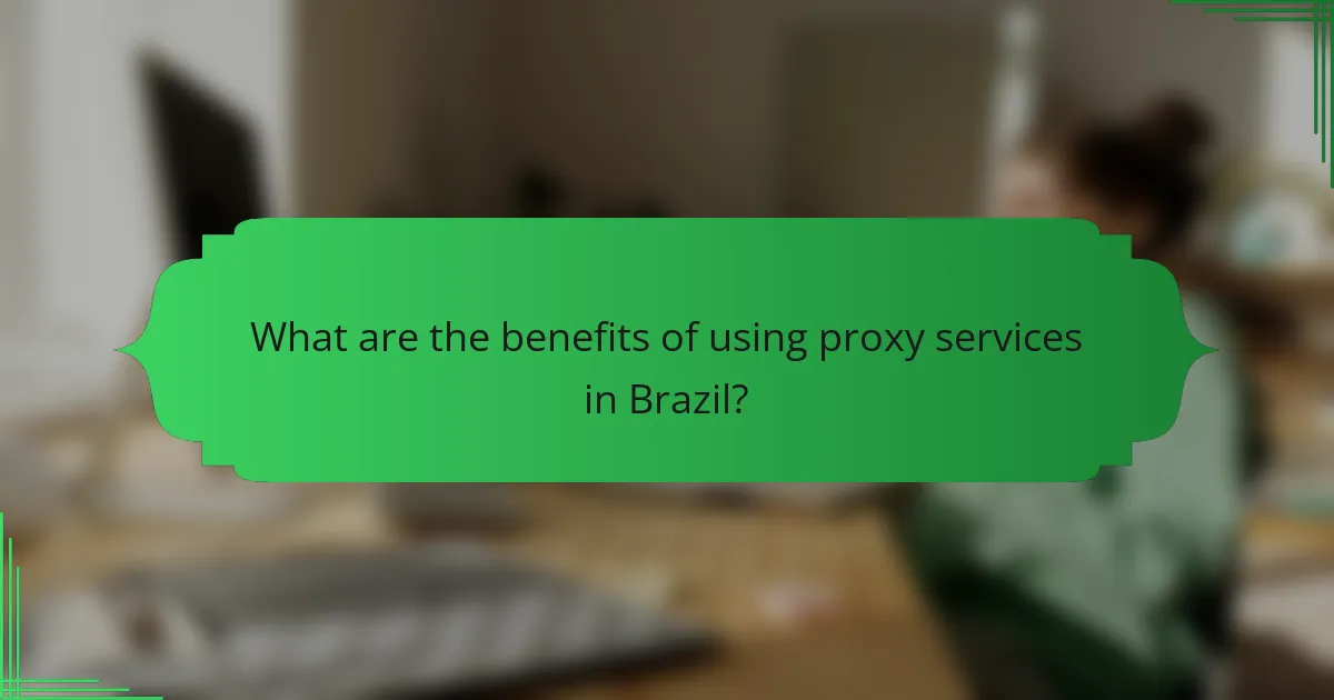 What are the benefits of using proxy services in Brazil?