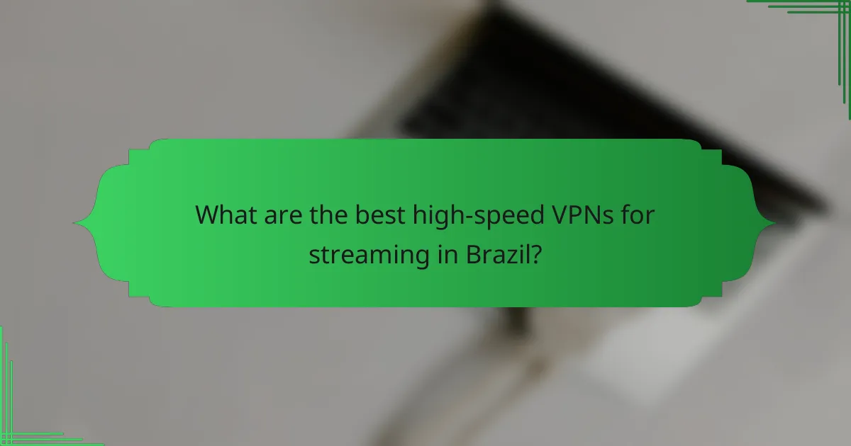 What are the best high-speed VPNs for streaming in Brazil?