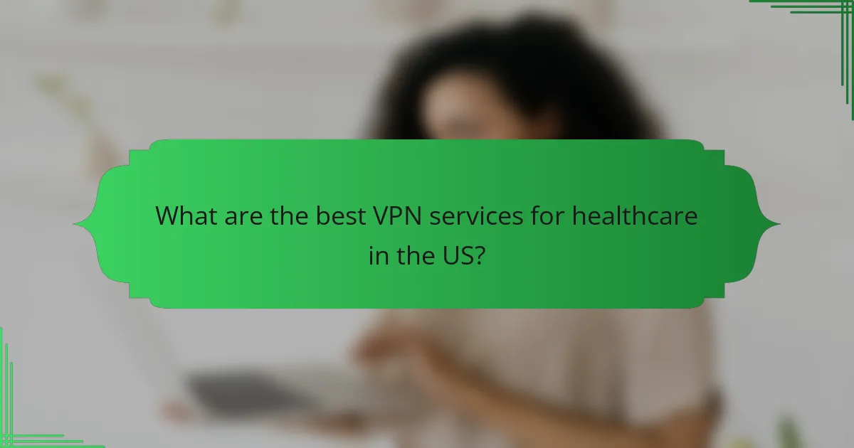 What are the best VPN services for healthcare in the US?