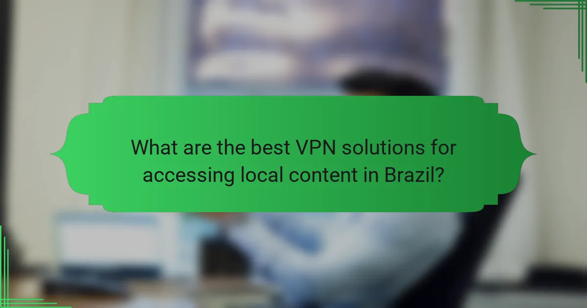 What are the best VPN solutions for accessing local content in Brazil?