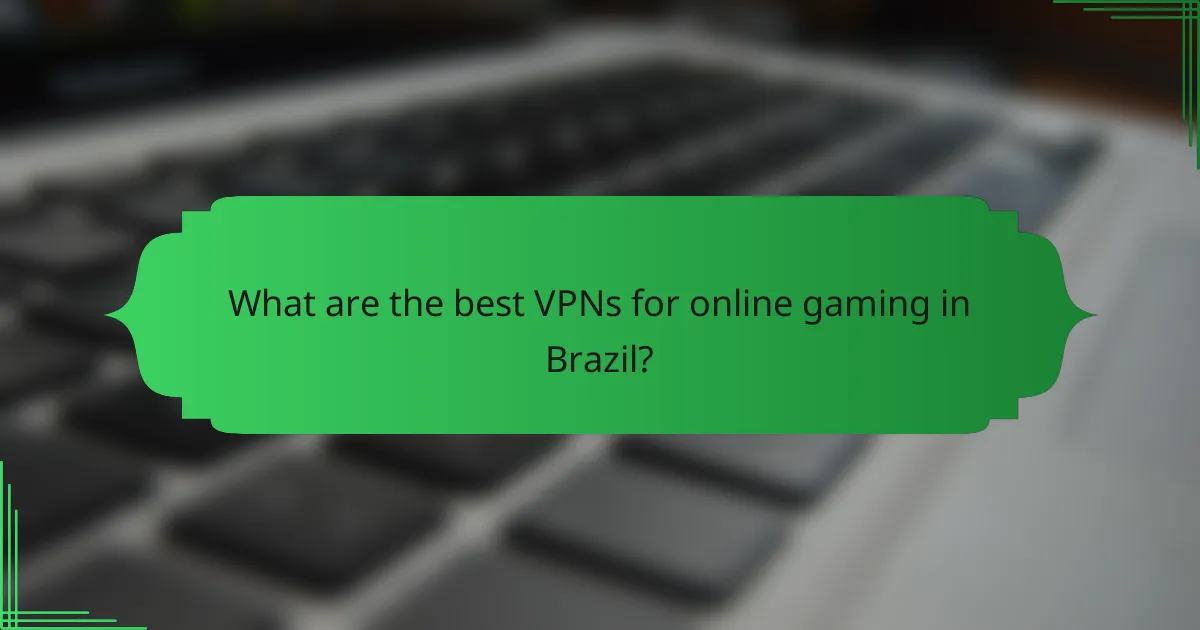 What are the best VPNs for online gaming in Brazil?