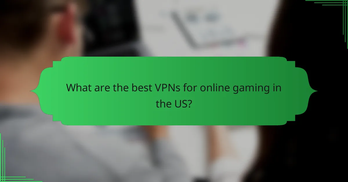 What are the best VPNs for online gaming in the US?
