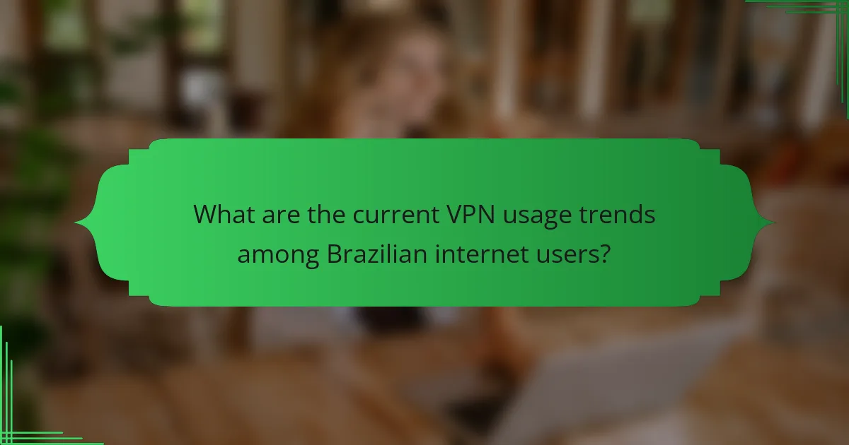 What are the current VPN usage trends among Brazilian internet users?