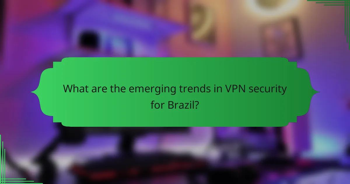 What are the emerging trends in VPN security for Brazil?