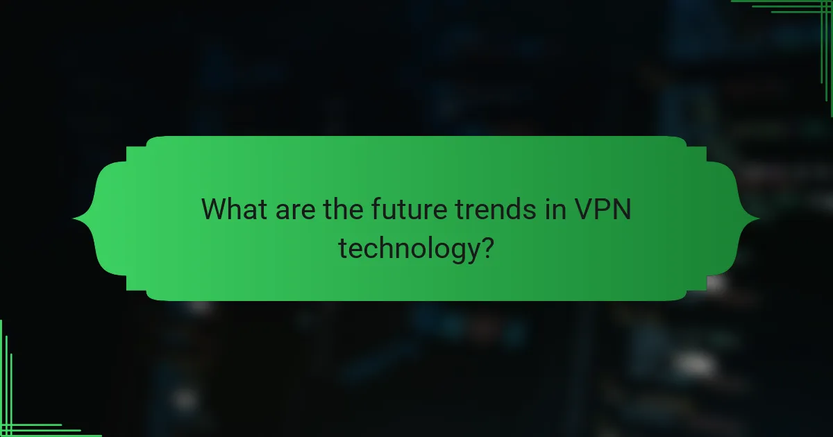 What are the future trends in VPN technology?