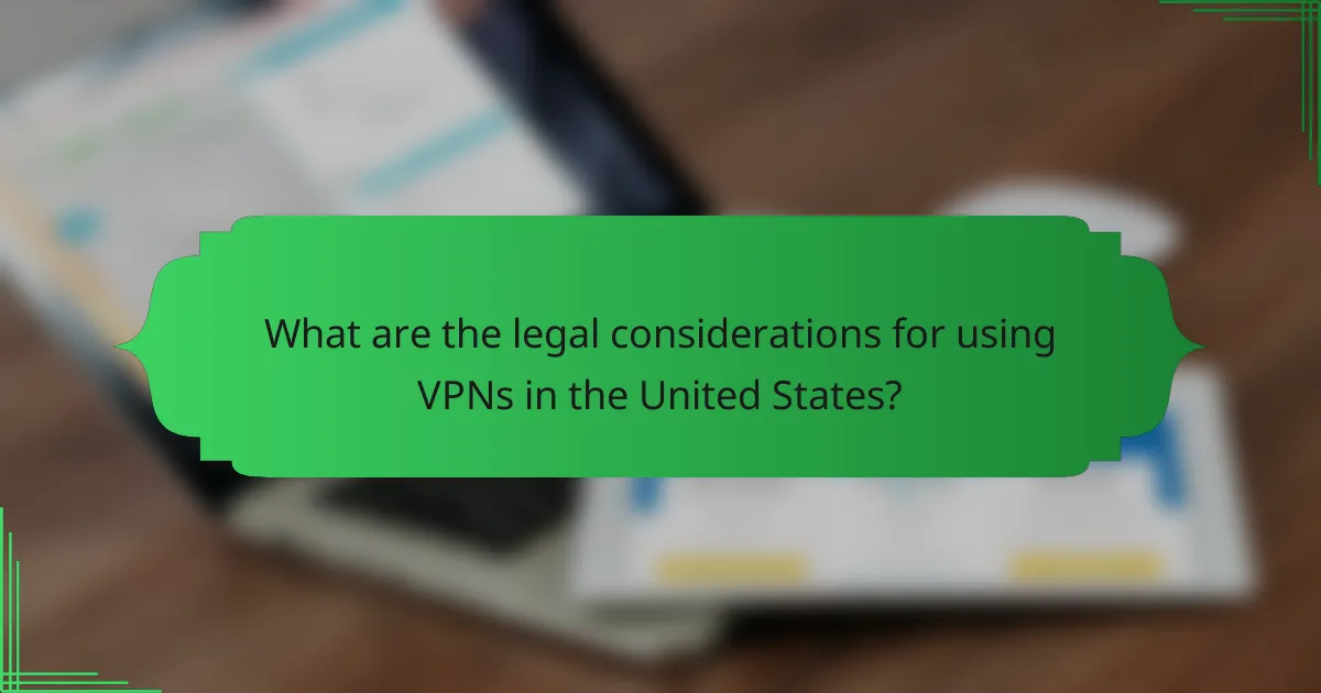 What are the legal considerations for using VPNs in the United States?