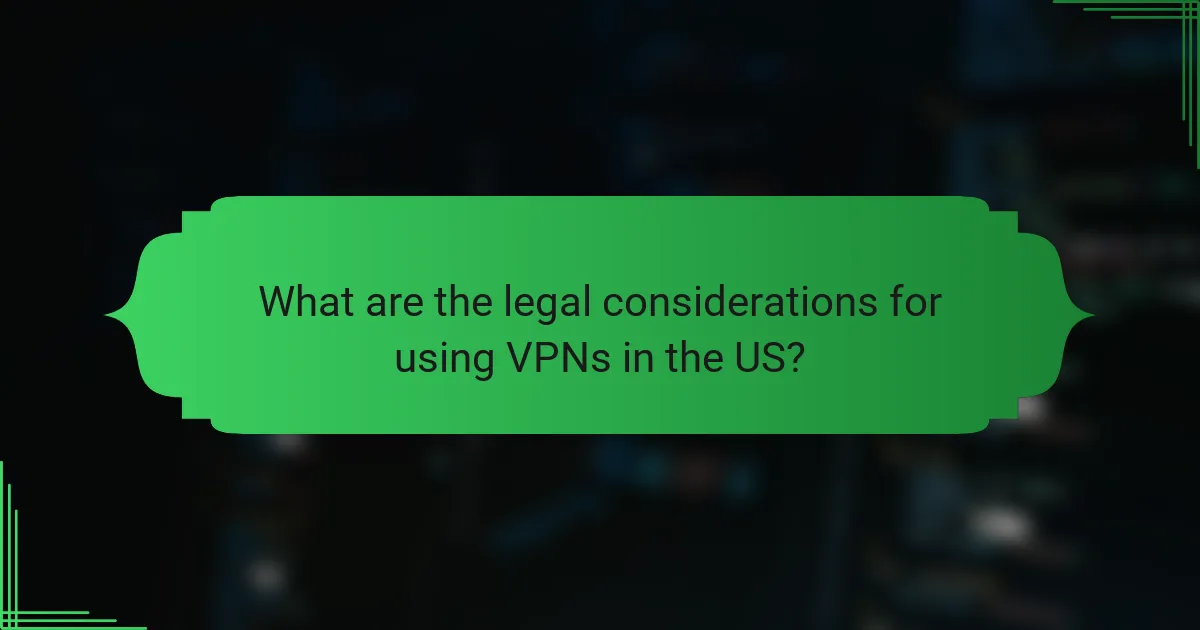 What are the legal considerations for using VPNs in the US?