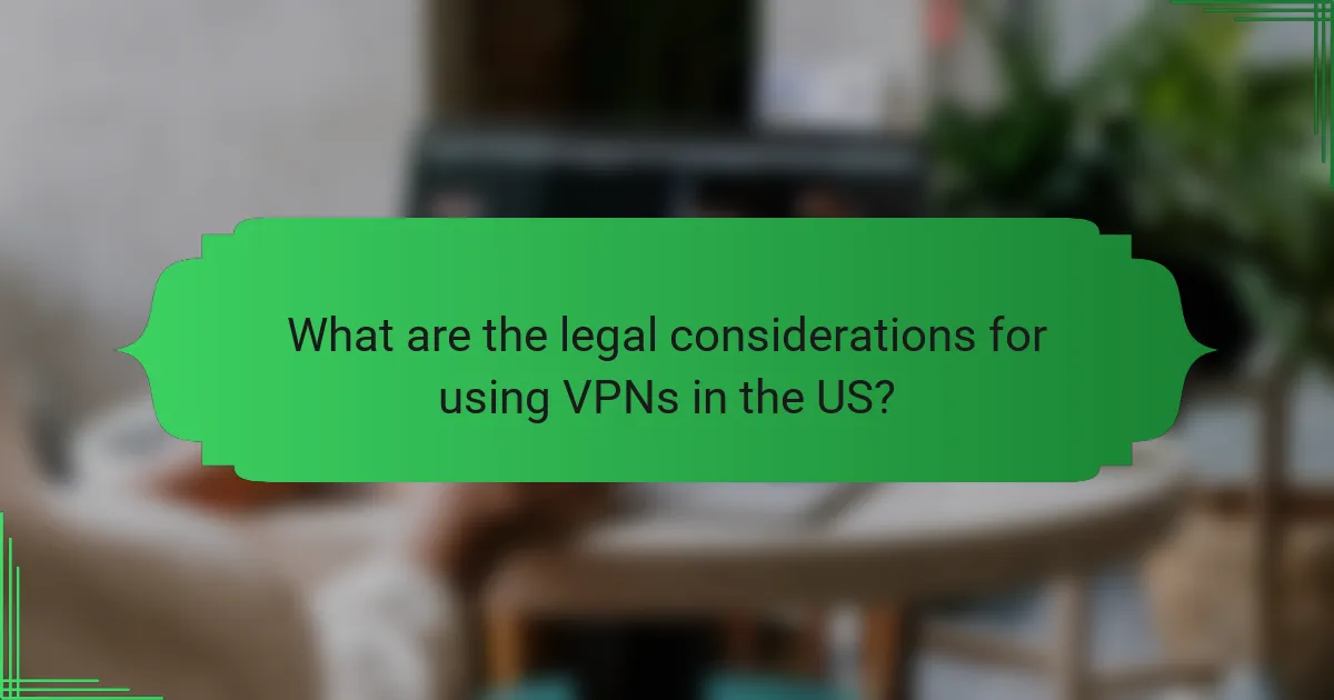 What are the legal considerations for using VPNs in the US?