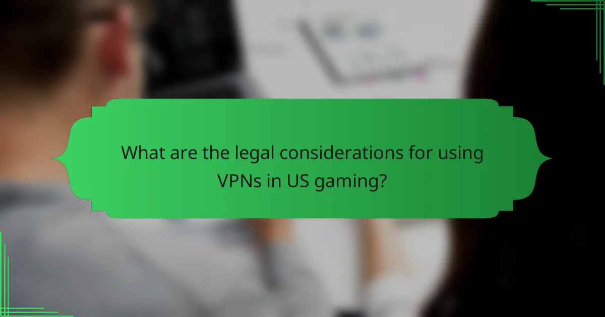 What are the legal considerations for using VPNs in US gaming?
