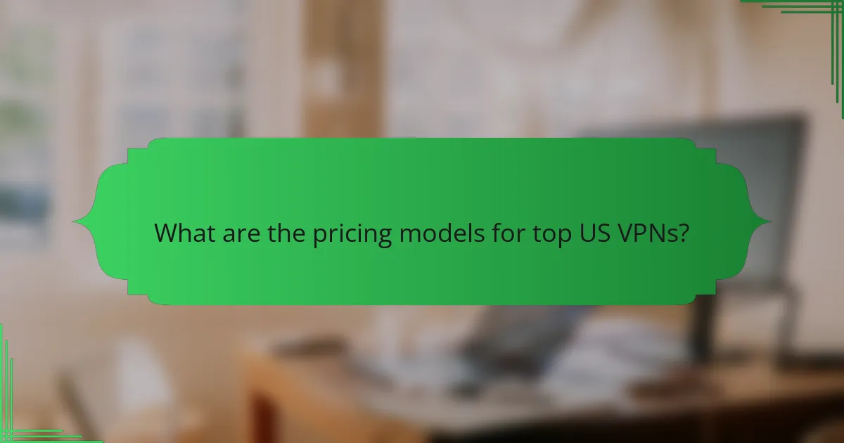 What are the pricing models for top US VPNs?