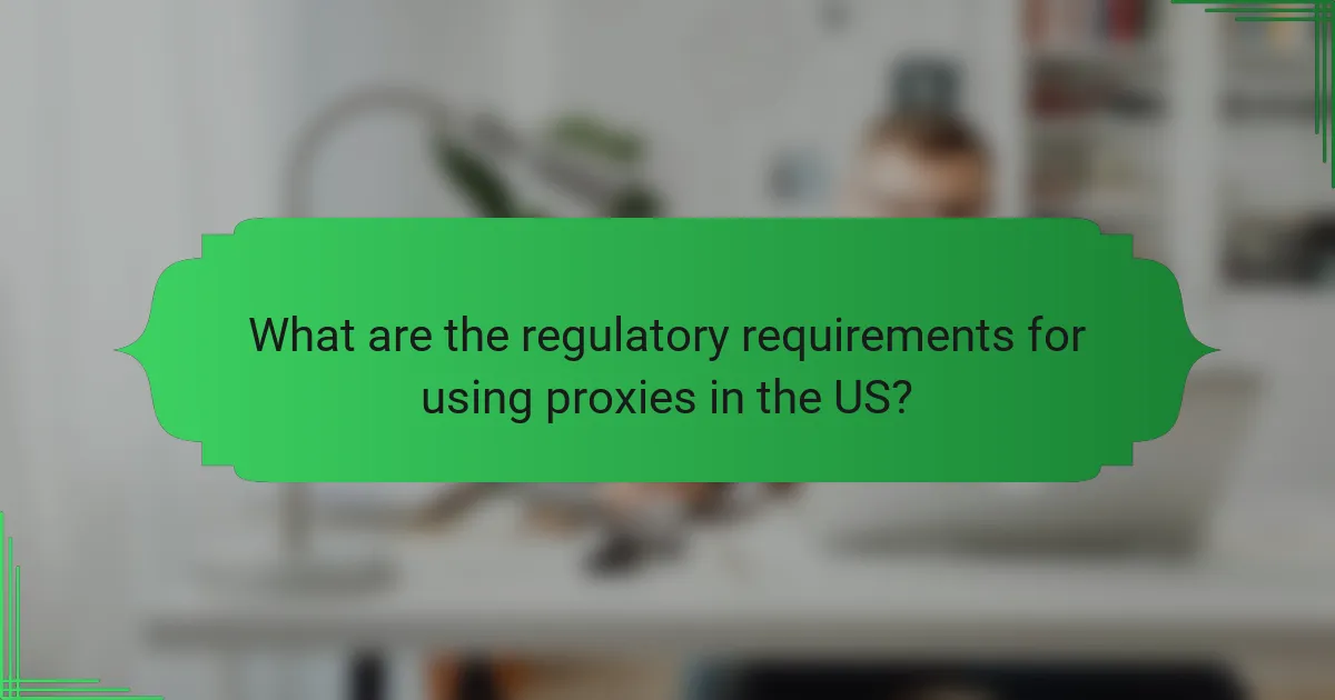 What are the regulatory requirements for using proxies in the US?