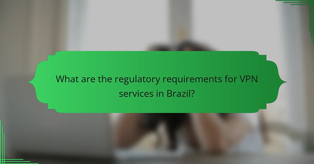 What are the regulatory requirements for VPN services in Brazil?