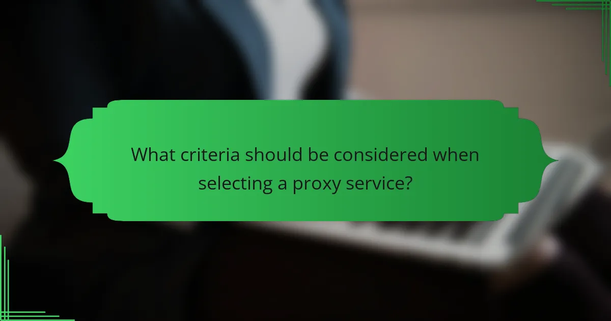What criteria should be considered when selecting a proxy service?